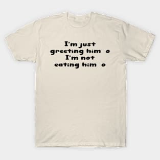 I'm Just Greeting Him I'm Not Eating Him T-Shirt